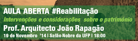 Aula aberta | Reabilitação de edifícios | "Intervenções e considerações sobre o Património" com Prof. Arq. João Rapagão | 19 Nov. 18:00 | Salão Nobre da UFP